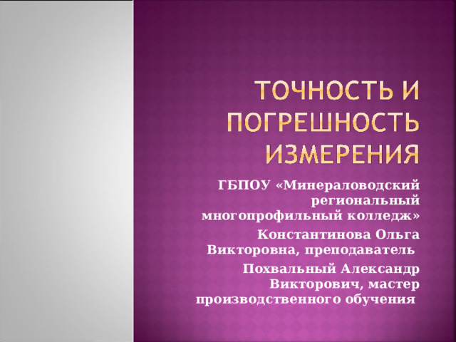 ГБПОУ «Минераловодский региональный многопрофильный колледж» Константинова Ольга Викторовна, преподаватель Похвальный Александр Викторович, мастер производственного обучения