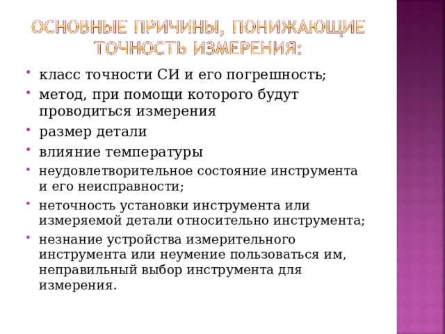 класс точности СИ и его погрешность; метод, при помощи которого будут проводиться измерения размер детали влияние температуры неудовлетворительное состояние инструмента и его неисправности; неточность установки инструмента или измеряемой детали относительно инструмента; незнание устройства измерительного инструмента или неумение пользоваться им, неправильный выбор инструмента для измерения.