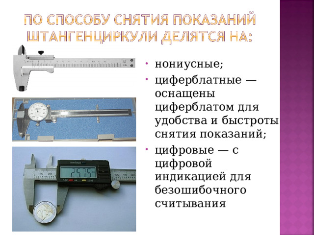 нониусные; циферблатные — оснащены циферблатом для удобства и быстроты снятия показаний; цифровые — с цифровой индикацией для безошибочного считывания