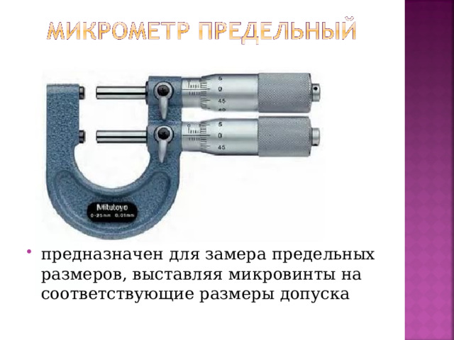 предназначен для замера предельных размеров, выставляя микровинты на соответствующие размеры допуска