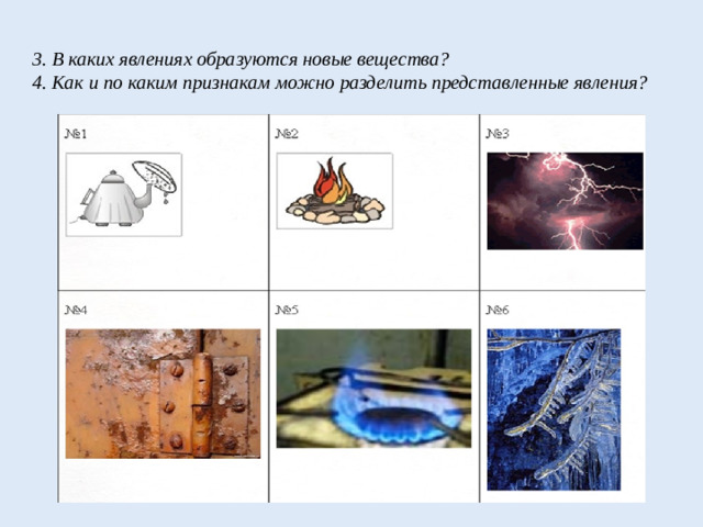 3. В каких явлениях образуются новые вещества?  4. Как и по каким признакам можно разделить представленные явления?