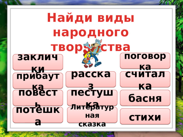 Найди виды народного творчества поговорка заклички рассказ считалка прибаутка повесть пестушка басня потешка Литературная сказка стихи