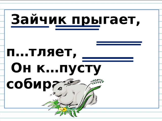Зайчик прыгает,  п…тляет,  Он к…пусту собирает.