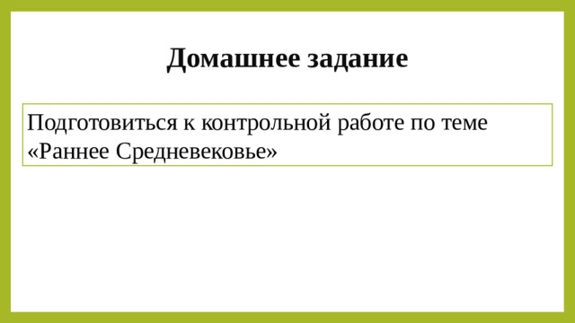 Домашнее задание Подготовиться к контрольной работе по теме «Раннее Средневековье»