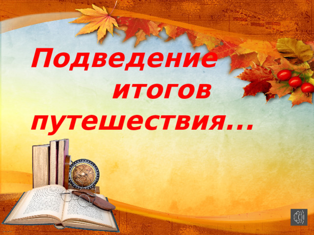 Подведение итогов путешествия...