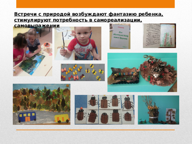 Встречи с природой возбуждают фантазию ребенка, стимулируют потребность в самореализации, самовыражении