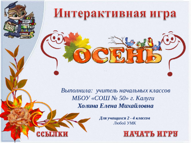 Выполнила: учитель начальных классов МБОУ «СОШ № 50» г. Калуги  Холина Елена Михайловна Для учащихся 2 - 4 классов Любой УМК