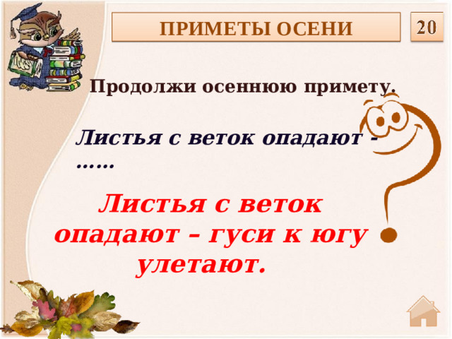 ПРИМЕТЫ ОСЕНИ Продолжи осеннюю примету.  Листья с веток опадают - …… Листья с веток опадают – гуси к югу улетают.