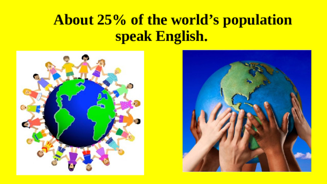 About 25% of the world’s population  speak English.