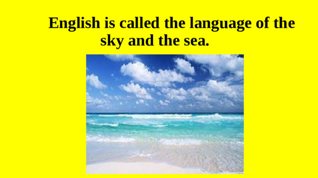 English is called the language of the sky and the sea.