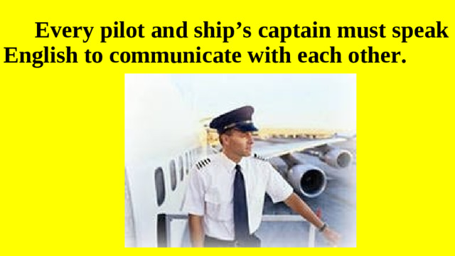 Every pilot and ship’s captain must speak English to communicate with each other.