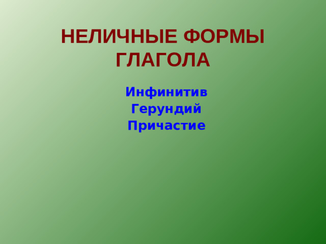 НЕЛИЧНЫЕ ФОРМЫ ГЛАГОЛА Инфинитив Герундий Причастие