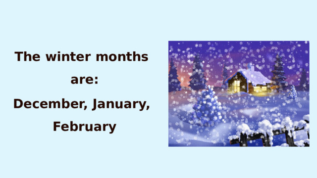 The winter months are: December, January, February