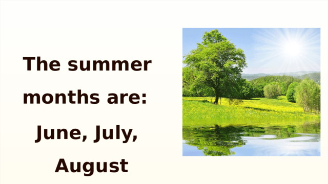 The summer months are: June, July, August