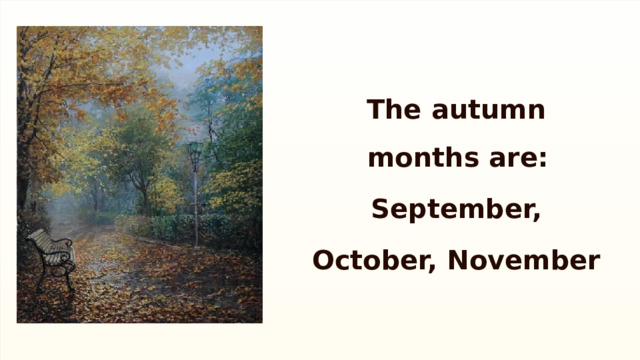 The autumn months are: September, October, November