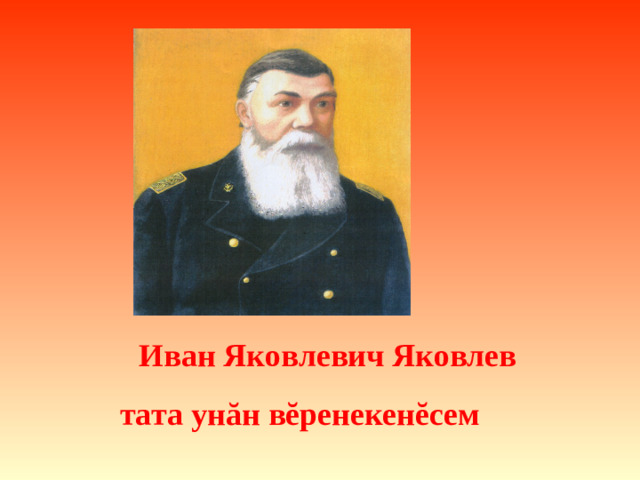 Иван Яковлевич Яковлев  тата ун ă н в ĕ ренекен ĕ сем