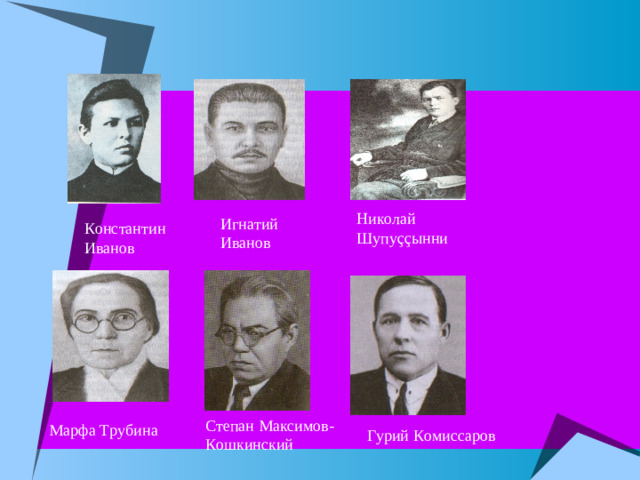 Николай Шупу çç ынни Игнатий Иванов Константин Иванов Степан Максимов-Кошкинский Марфа Трубина Гурий Комиссаров