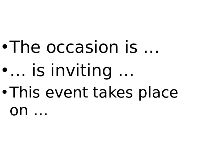 The occasion is … … is inviting … This event takes place on …