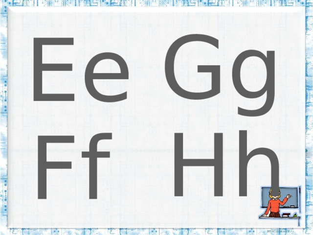 Gg Ee Hh Ff