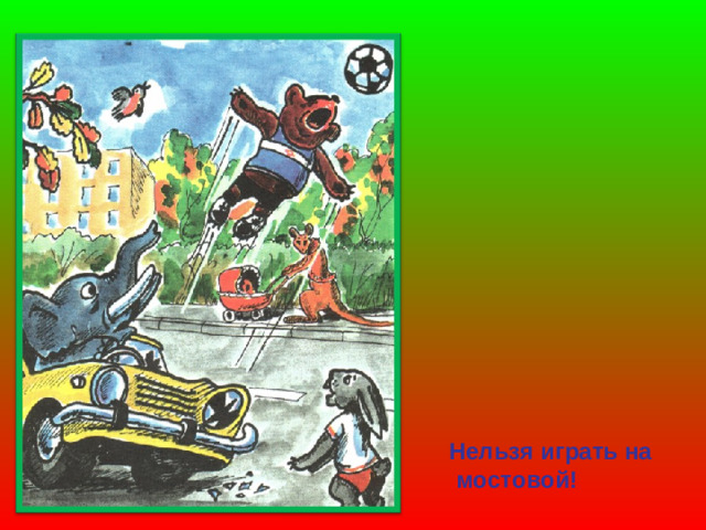 Нельзя играть на  мостовой!