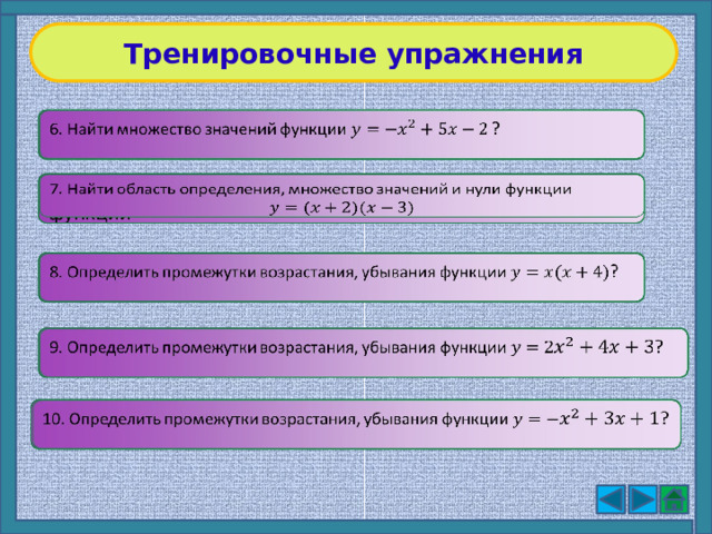 Тренировочные упражнения   6. Найти множество значений функции ? 7. Найти область определения, множество значений и нули функции     8. Определить промежутки возрастания, убывания функции ? 9. Определить промежутки возрастания, убывания функции ?     10. Определить промежутки возрастания, убывания функции ? 9