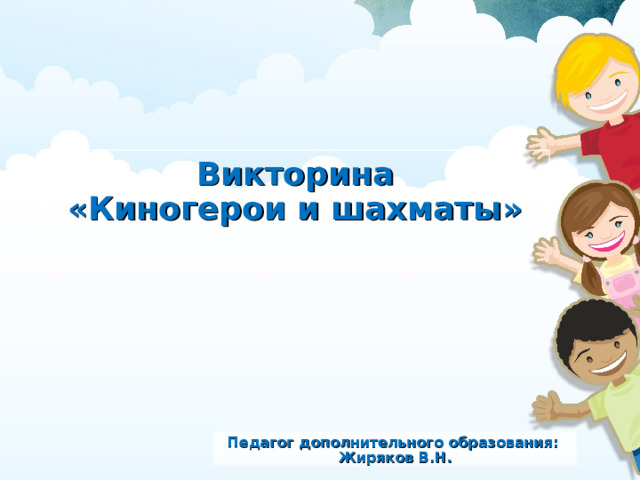 Викторина  «Киногерои и шахматы» Педагог дополнительного образования: Жиряков В.Н.