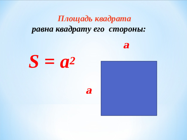 Площадь  квадрата   равна квадрату его стороны:          a    S = а 2        a