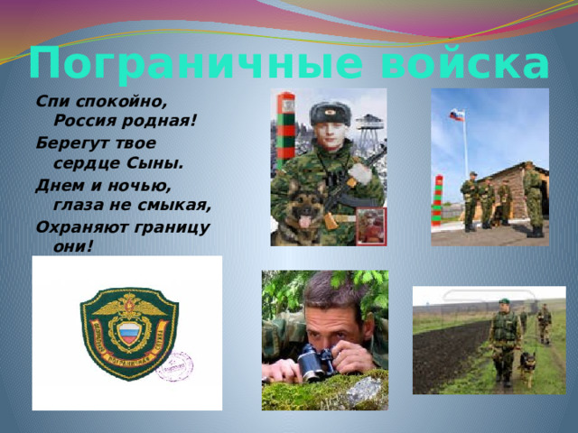Пограничные войска Спи спокойно, Россия родная! Берегут твое сердце Сыны. Днем и ночью, глаза не смыкая, Охраняют границу они!