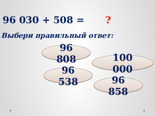 96 030 + 508 = ? Выбери правильный ответ: 96 808 100 000 96 538 96 858