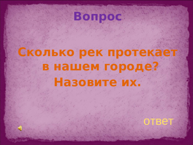 Вопрос Сколько рек протекает в нашем городе? Назовите их. ответ