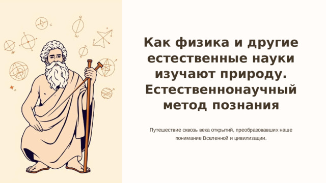 Как физика и другие естественные науки изучают природу. Естественнонаучный метод познания Путешествие сквозь века открытий, преобразовавших наше понимание Вселенной и цивилизации.