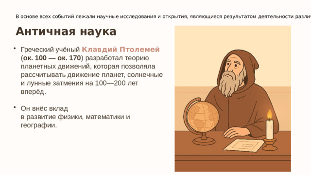 В основе всех событий лежали научные исследования и открытия, являющиеся результатом деятельности различных учёных   Античная наука