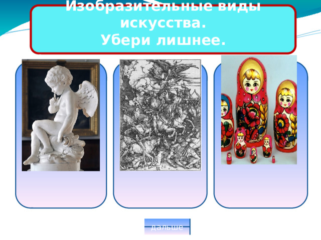 Изобразительные виды искусства. Убери лишнее. Неправильный ответ Неправильный ответ Правильный ответ дальше