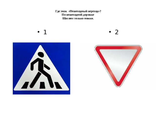 Где знак «Пешеходный переход»?  По пешеходной дорожке  Шагают только ножки.