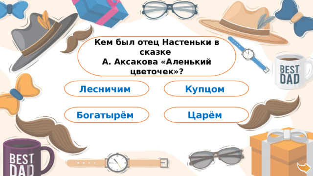 Кем был отец Настеньки в сказке А. Аксакова «Аленький цветочек»? Купцом Лесничим Царём Богатырём
