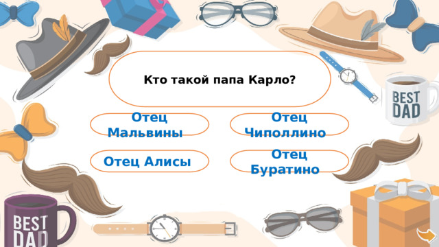 Кто такой папа Карло? Отец Чиполлино Отец Мальвины Отец Буратино Отец Алисы