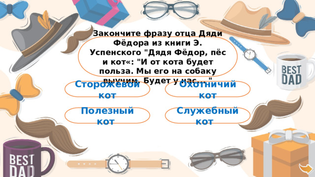 Закончите фразу отца Дяди Фёдора из книги Э. Успенского 