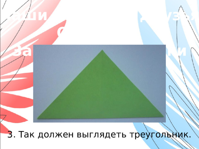 «Наши младшие друзья» Оригами. Закладки-зверушки 3. Так должен выглядеть треугольник.