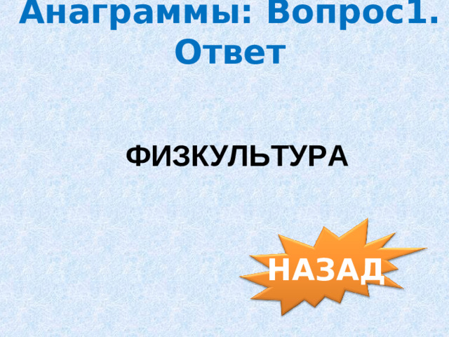 Анаграммы: Вопрос1. Ответ ФИЗКУЛЬТУРА НАЗАД