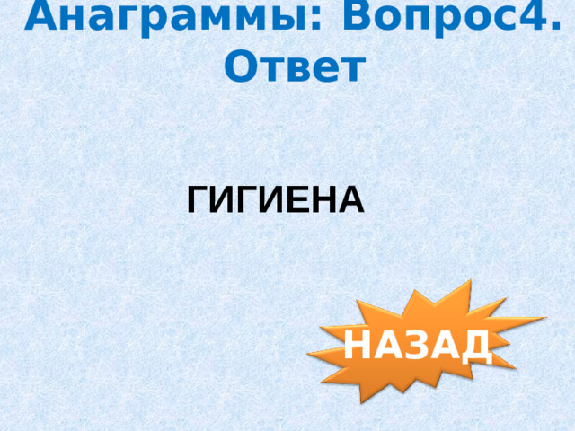 Анаграммы: Вопрос4. Ответ ГИГИЕНА НАЗАД