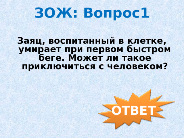 ЗОЖ: Вопрос1 Заяц, воспитанный в клетке, умирает при первом быстром беге. Может ли такое приключиться с человеком? ОТВЕТ