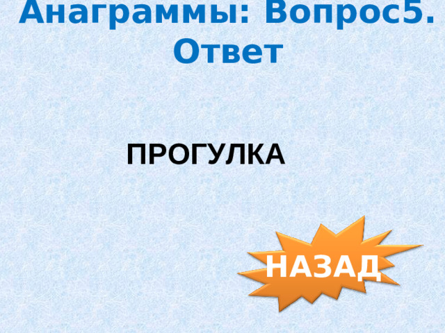 Анаграммы: Вопрос5. Ответ ПРОГУЛКА НАЗАД