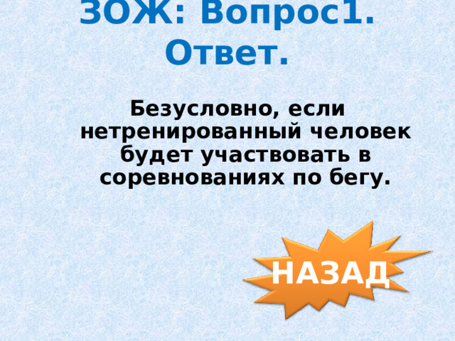 ЗОЖ: Вопрос1. Ответ. Безусловно, если нетренированный человек будет участвовать в соревнованиях по бегу. НАЗАД