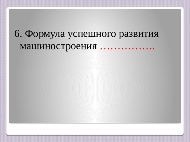 6. Формула успешного развития машиностроения …………….