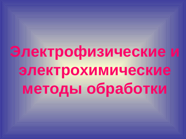 Электрофизические и электрохимические методы обработки