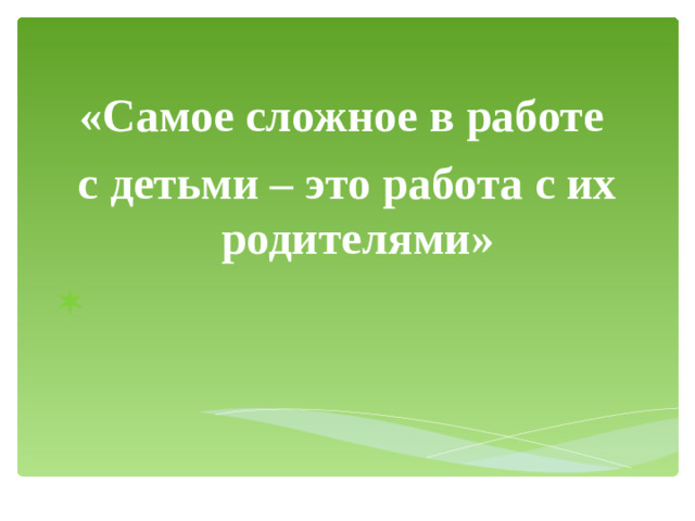«Самое сложное в работе с детьми – это работа с их родителями»