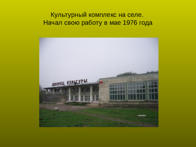 Культурный комплекс на селе.  Начал свою работу в мае 1976 года