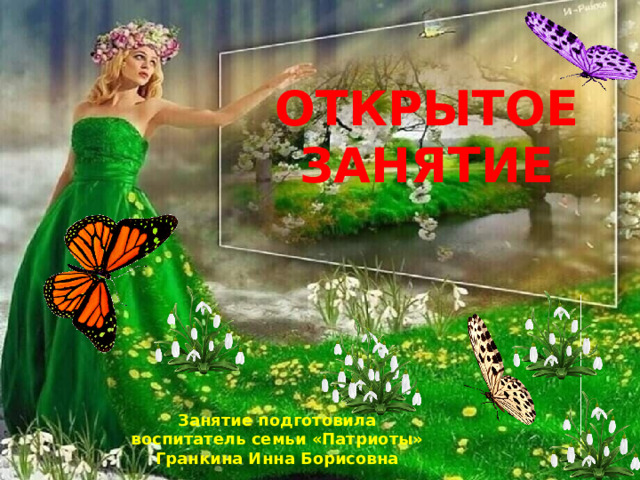 ОТКРЫТОЕ ЗАНЯТИЕ Занятие подготовила воспитатель семьи «Патриоты» Гранкина Инна Борисовна