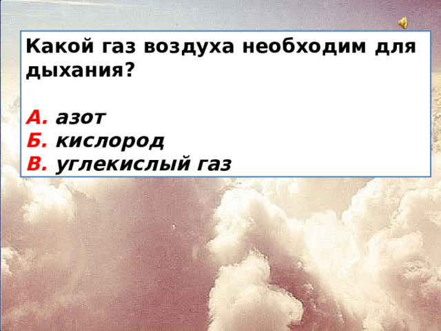 Какой газ воздуха необходим для дыхания?  А. азот  Б. кислород  В. углекислый газ