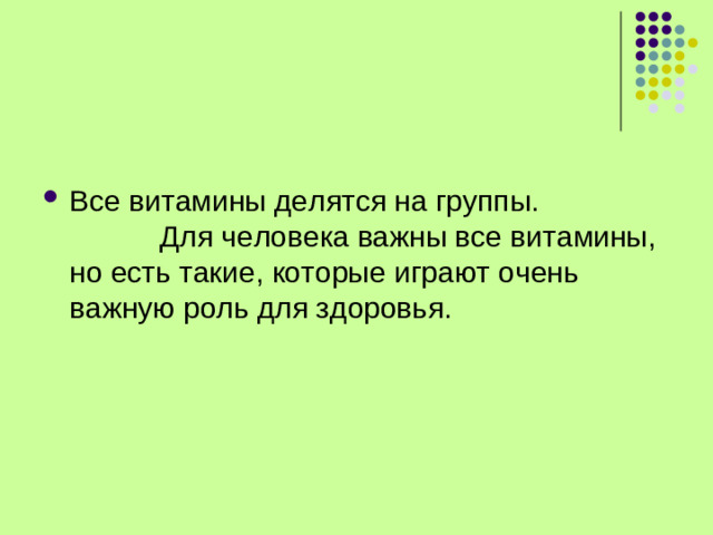 Все витамины делятся на группы. Для человека важны все витамины, но есть такие, которые играют очень важную роль для здоровья.